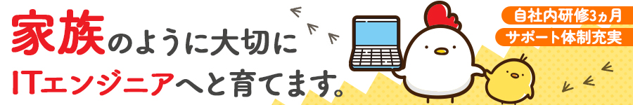 家族のように見守る／社内研修3ヵ月／年休125日【ITエンジニア】1